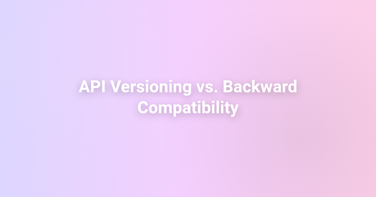 API Versioning vs. Backward Compatibility